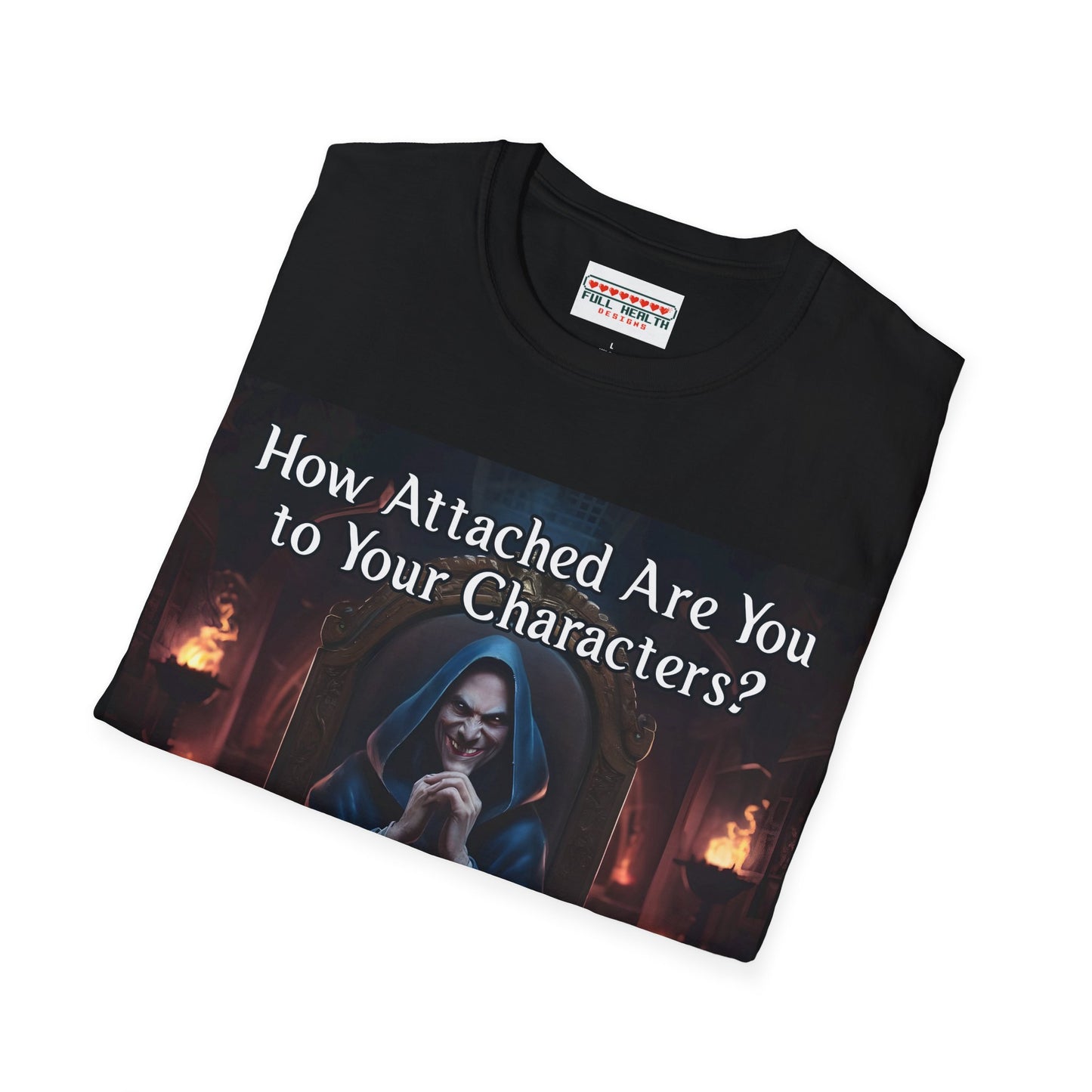 How Attached Are You to Your Characters - Softstyle T-Shirt for Men and Women